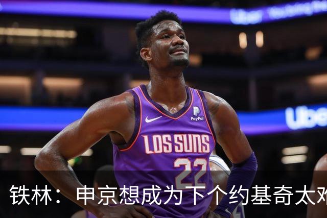 铁林：申京想成为下个约基奇太难了 火箭频繁变动影响了他的性格